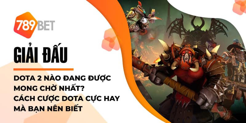 Giải đấu Dota 2 nào đang được mong chờ nhất?Cách cược Dota cực hay mà bạn nên biết Giải đấu Dota 2 nào đang được mong chờ nhất?Cách cược Dota cực hay mà bạn nên biết